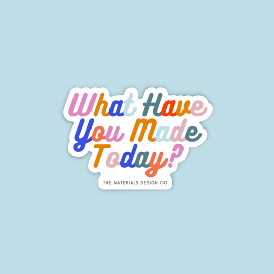 Sticker - What Have You Made Today?