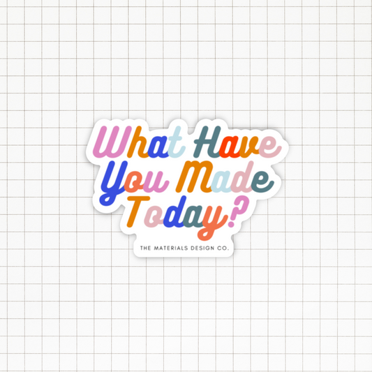 Sticker - What Have You Made Today?